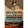 Searching for Calamity: The Life and Times of Calamity Jane