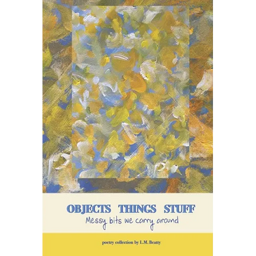 Objects Things Stuff: Messy Bits We Carry Around