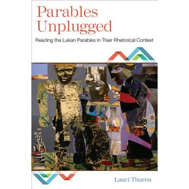 Parables Unplugged: Reading the Lukan Parables in Their Rhetorical Context