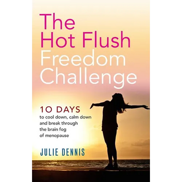 The Hot Flush Freedom Challenge: 10 days to cool down, calm down and break through the brain fog of menopause