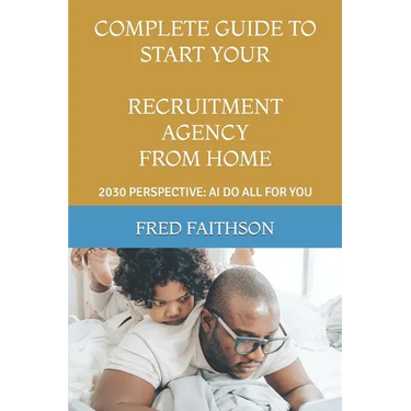 Complete Guide to Start Your Recruitment Agency from Home: 2030 Perspective: AI Do All for You