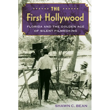 The First Hollywood: Florida and the Golden Age of Silent Filmmaking