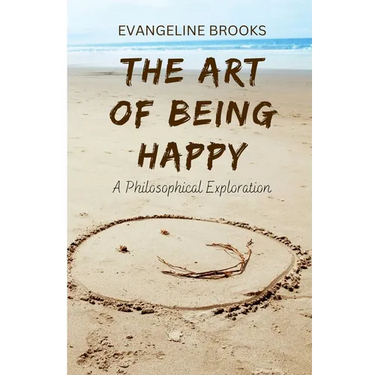 The Art of Being Happy: A Philosophical Exploration