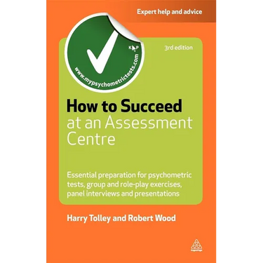 How to Succeed at an Assessment Centre: Essential Preparation for Psychometric Tests Group and Role-Play Exercises Panel Interviews and Presentations