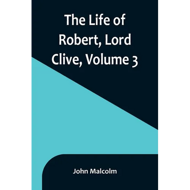The Life of Robert, Lord Clive, Volume 3: Collected from the Family Papers Communicated by the Earl of Powis