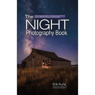 The Night Photography Book: Capture Stunning Night Photos, Including Light Painting, Light Streaks, Cityscapes, Milky Way Landscapes, and Astrophotogr