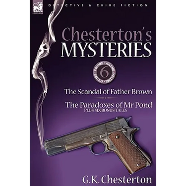 Chesterton's Mysteries: 6-The Scandal of Father Brown, the Paradoxes of MR Pond Plus Six Bonus Tales