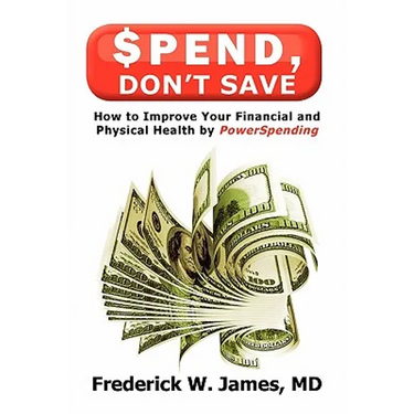 Spend, Don't Save: How to Improve Your Financial and Physical Health by Powerspending