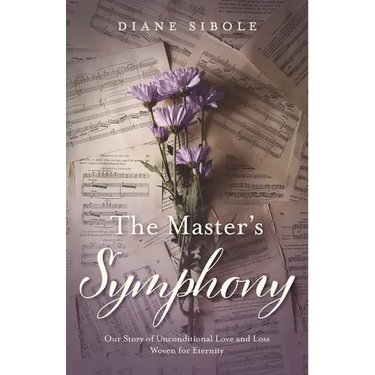 The Master's Symphony: Our Story of Unconditional Love and Loss Woven for Eternity