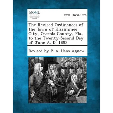 The Revised Ordinances of the Town of Kissimmee City, Osceola County, Fla., to the Twenty-Second Day of June A. D. 1892