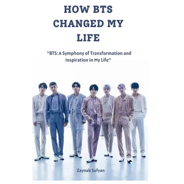 How Bts Changed My Life: "BTS: A Symphony of Transformation and Inspiration in My Life"