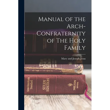 Manual of the Arch-Confraternity of The Holy Family