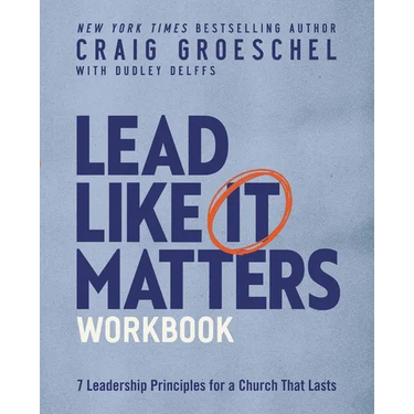 Lead Like It Matters Workbook: Seven Leadership Principles for a Church That Lasts