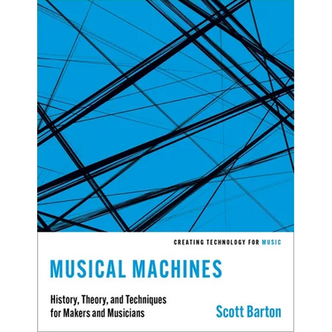 Musical Machines: History, Theory, and Techniques for Makers and Musicians