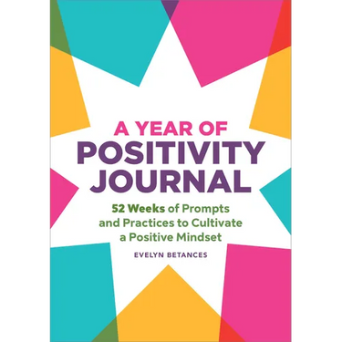 A Year of Positivity Journal: 52 Weeks of Prompts and Practices to Cultivate a Positive Mindset