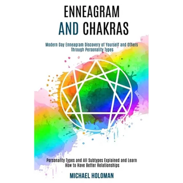 Enneagram and Chakras: Modern Day Enneagram Discovery of Yourself and Others Through Personality Types (Personality Types and All Subtypes Explained a