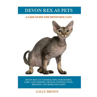 Devon Rex as Pets: Devon Rex Cat General Info, Purchasing, Care, Cost, Keeping, Health, Supplies, Food, Breeding and More Included! A Car