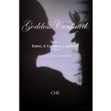 Goddess Confined Book I. Enter; A Goddess Confined: A Narrative Poetry Compilation