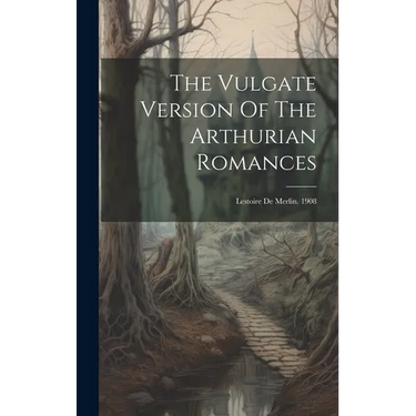 The Vulgate Version Of The Arthurian Romances: Lestoire De Merlin. 1908