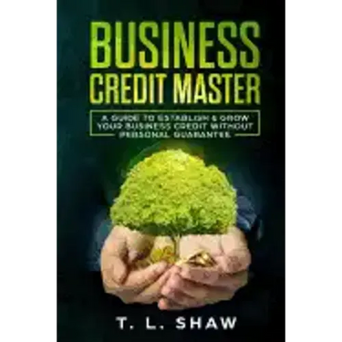Business Credit Master: A Guide To Establish & Grow Your Business Credit Without Personal Guarantee