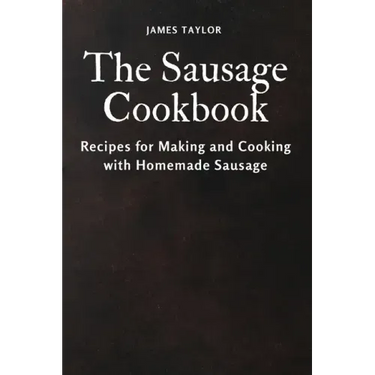 The Sausage Cookbook: Recipes for Making and Cooking with Homemade Sausage