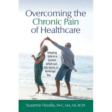 Overcoming the Chronic Pain of Healthcare: Keeping Safe in a System which can Kill, Harm, or Bankrupt You