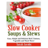Slow Cooker Soups and Stews: Easy, Simple and Delicious Beef, Chicken, Vegetable and Much More!