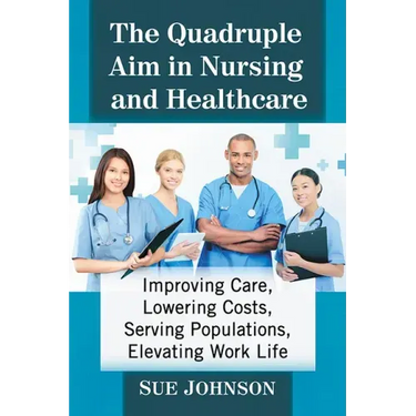 The Quadruple Aim in Nursing and Healthcare: Improving Care, Lowering Costs, Serving Populations, Elevating Work Life