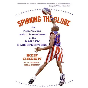 Spinning the Globe: The Rise, Fall, and Return to Greatness of the Harlem Globetrotters