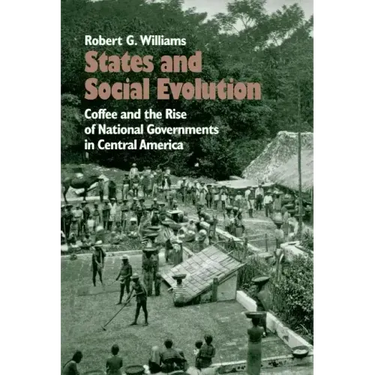 States and Social Evolution: Coffee and the Rise of National Governments in Central America