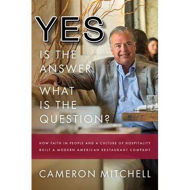 Yes Is the Answer! What Is the Question?: How Faith in People and a Culture of Hospitality Built a Modern American Restaurant Company