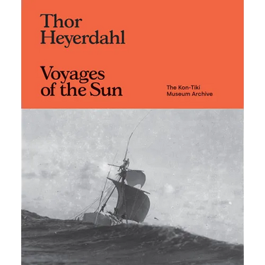 Thor Heyerdahl: Voyages of the Sun: The Kon-Tiki Museum Archive