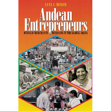 Andean Entrepreneurs: Otavalo Merchants and Musicians in the Global Arena