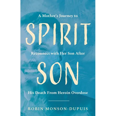 Spirit Son: A Mother's Journey to Reconnect with Her Son After His Death From Heroin Overdose
