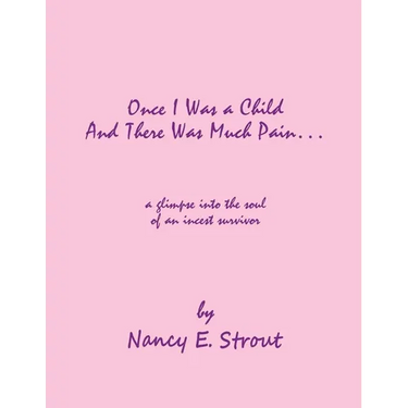 Once I Was a Child And There Was Much Pain ... a glimpse into the soul of an incest survivor