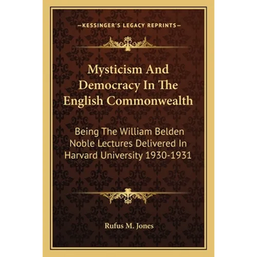 Mysticism And Democracy In The English Commonwealth: Being The William Belden Noble Lectures Delivered In Harvard University 1930-1931