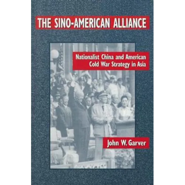 The Sino-American Alliance: Nationalist China and American Cold War Strategy in Asia