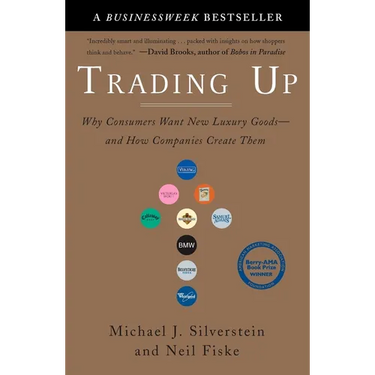 Trading Up: Why Consumers Want New Luxury Goods--And How Companies Create Them
