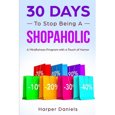 30 Days to Stop Being a Shopaholic: A Mindfulness Program with a Touch of Humor