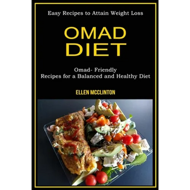 Omad Diet: Omad- Friendly Recipes for a Balanced and Healthy Diet (Easy Recipes to Attain Weight Loss)