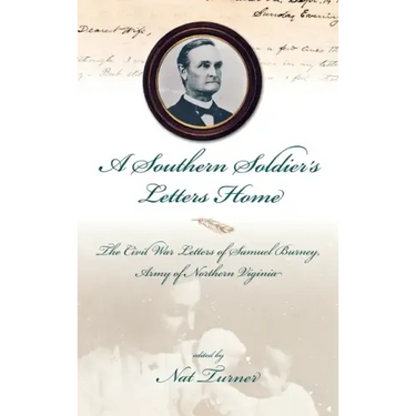 A Southern Soldier's Letters Home: The Civil War Letters of Samuel Burney, Cobb's Georgia Legion, Army of Northern Virginia