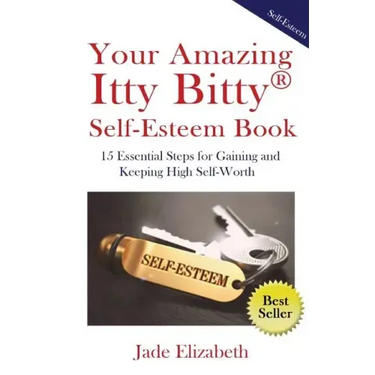 Your Amazing Itty Bitty(TM) Self-Esteem Book: 15 Essential Steps for Gaining and Keeping High Self-Worth