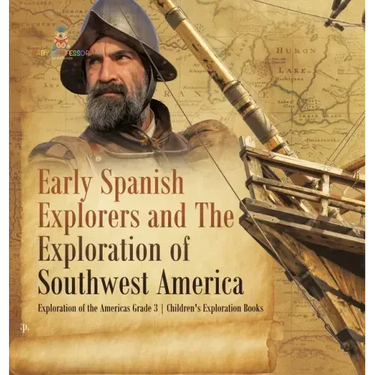 Early Spanish Explorers and The Exploration of Southwest America Exploration of the Americas Grade 3 Children's Exploration Books