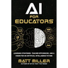 AI for Educators: Learning Strategies, Teacher Efficiencies, and a Vision for an Artificial Intelligence Future