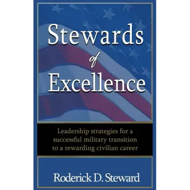 Stewards of Excellence: Leadership strategies for a successful military transition to a rewarding civilian career