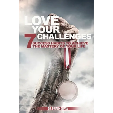 Love Your Challenges: Seven Success habits to Achieve your life's Mastery
