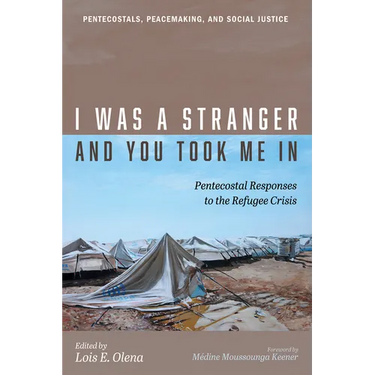 I Was a Stranger and You Took Me in: Pentecostal Responses to the Refugee Crisis
