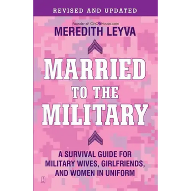 Married to the Military: A Survival Guide for Military Wives, Girlfriends, and Women in Uniform