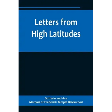 Letters from High Latitudes; Being Some Account of a Voyage in 1856 of the Schooner Yacht "Foam" to Iceland, Jan Meyen, and Spitzbergen