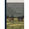 Dalbey's Souvenir Pictorial History of the City of Richmond, Indiana: Containing a Historical Sketch; Views of Public Buildings, School Houses, Church